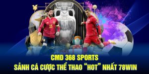 CMD 368 Sports – Sảnh Cá Cược Thể Thao “Hot” Nhất 78WIN