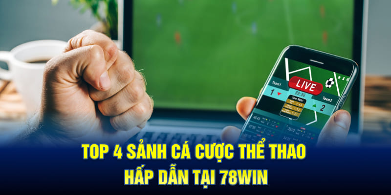 Top 4 Sảnh Cá Cược Thể Thao Hấp Dẫn Tại 78WIN