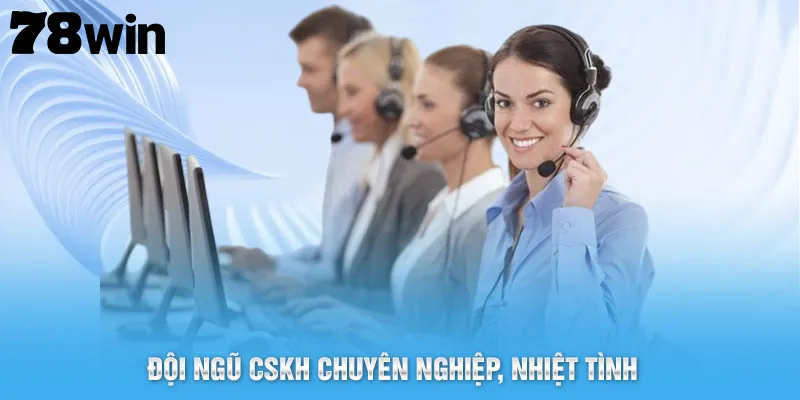 Đội ngũ CSKH chuyên nghiệp, nhiệt tình